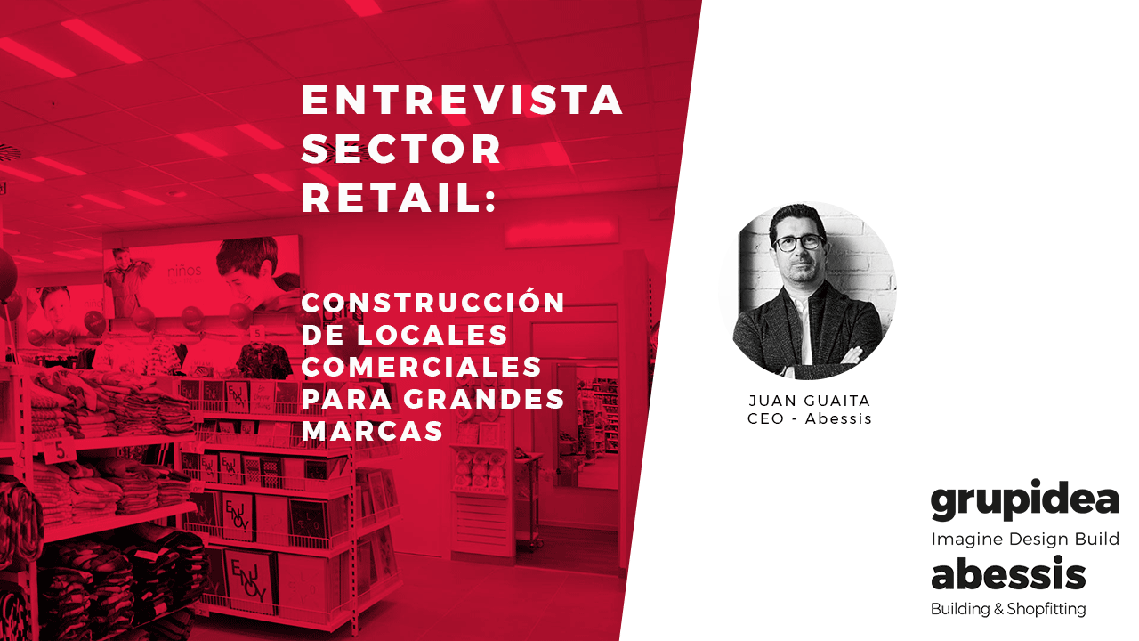 Hablamos con Juan Guaita, Business y Development Manager de Abessis sobre la gestión de obra y construcción de locales comerciales para grandes marcas